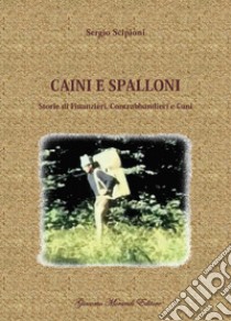 Caini e spalloni. Storie di finanzieri, contrabbandieri e cani libro di Scipioni Sergio