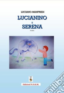 Lucianino e Serena libro di Manfredi Luciano; Dulcinea (cur.)