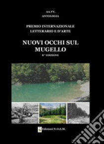 Premio Internazionale Letterario e d'Arte «Nuovi Occhi sul Mugello» 8ª edizione libro di Dulcinea (cur.)