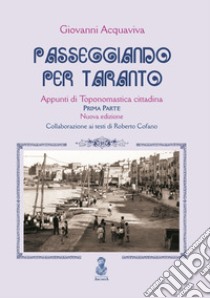 Passeggiando per Taranto. Appunti di toponomastica cittadina. Prima parte libro di Acquaviva Giovanni; Cofano R. (cur.)
