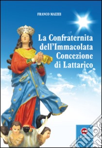 La confraternita dell'Immacolata Concezione di Lattarico libro di Mazzei Franco