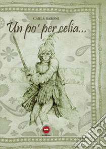 Un po' per celia... libro di Baroni Carla