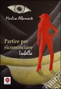 Partire per ricominciare. Isabella libro di Albamonte Marlisa