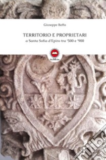 Territorio e proprietari a Santa Sofia d'Epiro tra '500 e '900 libro di Baffa Giuseppe