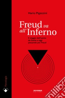 Freud va all'Inferno. Il viaggio dell'uomo da Dante a oggi passando per Freud libro di Pigazzini Mario