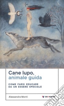 Cane lupo, animale guida. Come farsi educare da un essere speciale libro di Monti Alessandra