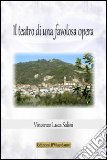 Il teatro di una favolosa opera libro di Salini Vincenzo Luca