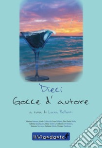 Dieci gocce d'autore libro di Bellotti L. (cur.)