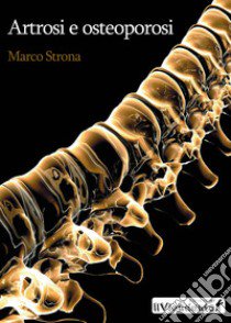 Artrosi e osteoporosi libro di Strona Marco