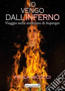 Io vengo dall'inferno. Viaggio nella sindrome di Asperger libro di Micucci Paola