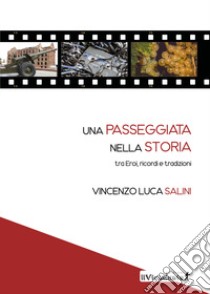 Una passeggiata nella storia tra eroi, ricordi e tradizioni libro di Salini Vincenzo Luca