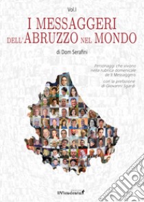 I messaggeri dell'Abruzzo nel mondo. Vol. 1 libro di Serafini Dom