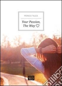 Your passion, the way. Ediz. italiana libro di Talea Monica