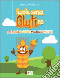 Favole senza glutine. Colorare, scoprire, mangiare, divertirsi libro di Vendrame Isabella