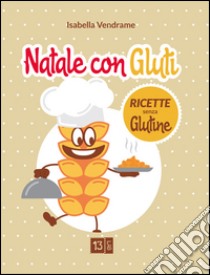 Natale con Gluti. Ricette senza glutine libro di Vendrame Isabella