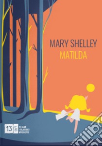 Matilda. Ediz. integrale libro di Shelley Mary