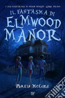 Il fantasma di Elmwood Manor. I casi misteriosi di Pekin Dewlap. Vol. 1 libro di McCord Pamela