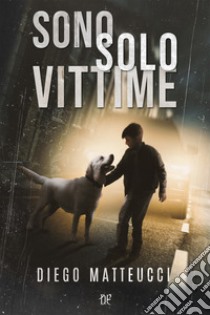 Sono solo vittime libro di Matteucci Diego