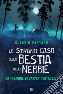 Lo strano caso della bestia delle nebbie libro di Vastano Claudio