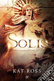 Solis. Il quarto talismano. Vol. 2 libro di Ross Kat