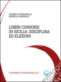 Liberi consorzi in Sicilia: disciplina ed elezioni libro di Giurdanella Carmelo; Angirillo Rossella