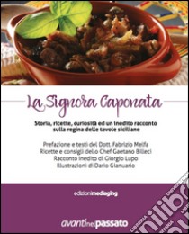 La signora caponata. Storia, ricette, curiosità ed un inedito racconto sulla regina delle tavole siciliane libro di Melfa Fabrizio; Lupo Giorgio; Billeci Gaetano