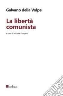 La libertà comunista libro di Della Volpe Galvano; Prospero M. (cur.)