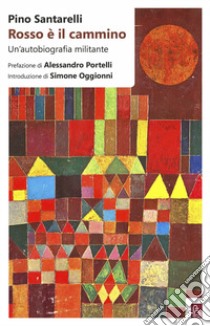 Rosso è il cammino. Un'autobiografia militante libro di Santarelli Pino