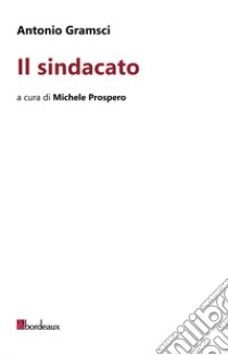 Il sindacato libro di Gramsci Antonio; Prospero M. (cur.)