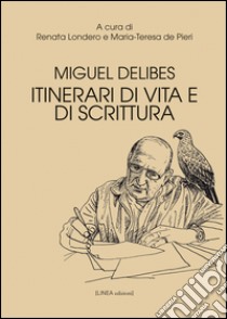 Miguel Delibes. Itinerari di vita e di scrittura libro di Londero Renata; De Pieri Maria-Teresa