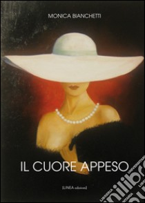 Il cuore appeso libro di Bianchetti Monica