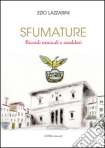 Sfumature. Ricordi musicali e aneddoti libro di Lazzarini Ezio