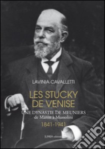 Les Stucky de Venise. Une dynastie de meuniers de Manin à Mussolini (1841-1941) libro di Cavalletti Lavinia