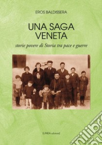 Una saga veneta. Storie povere di storia tra pace e guerre libro di Baldissera Eros