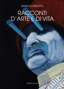 Racconti d'arte e di vita. Ediz. illustrata libro di Carlotto Marco