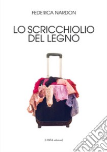 Lo scricchiolio del legno libro di Nardon Federica