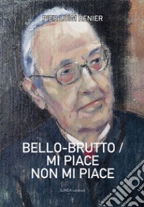 Bello-brutto/mi piace-non mi piace libro di Renier Pier Luigi