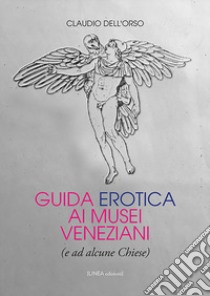 Guida erotica ai musei veneziani (e ad alcune chiese) libro di Dell'Orso Claudio