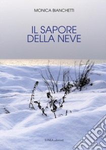 Il sapore della neve. Ediz. integrale libro di Bianchetti Monica