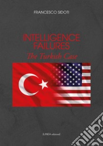 Intelligence failures. The turkish case libro di Sidoti Francesco