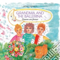 Grandma and the ballerina. Dreams are forever. Ediz. illustrata libro di Cavalletti Lavinia