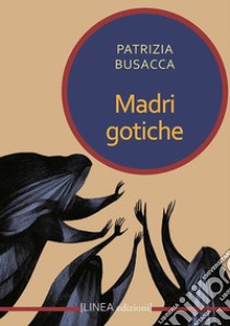 Madri gotiche libro di Busacca Patrizia; Bencivenni A. (cur.)