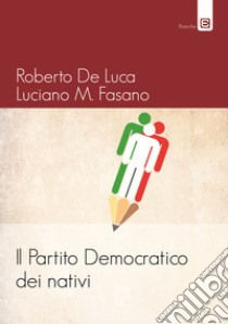 Il Partito Democratico dei nativi libro di Fasano L. (cur.); De Luca R. (cur.)