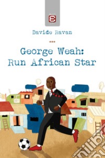 George Weah: run african star libro di Ravan Davide