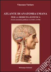 Atlante di anatomia umana per la medicina estetica (Tavole anatomiche pubblicate tra il 1831 e il 1918). Ediz. illustrata libro di Varlaro Vincenzo