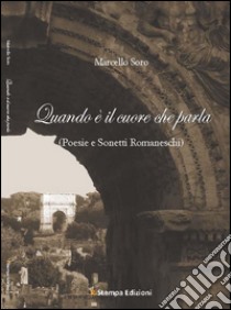 Quando è il cuore che parla (Poesie e sonetti romaneschi) libro di Soro Marcello