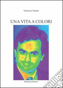 Una vita a colori libro di Varlaro Vincenzo