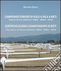 Campionati Europei di volo a vela a Rieti. Storia di tre edizioni: 1982-1994-2015-European gliding championships in Rieti. The story of thre editions: 1982-1994-2015. Ediz. bilingue libro di Cavoli Giacomo