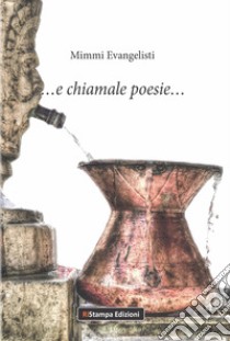 ... e chiamale poesie.... Nuova ediz. libro di Evangelisti Mimmi