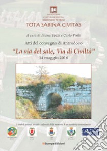 Atti del convegno di Antrodoco «La via del sale, via di civiltà». I simboli politici, sociali e culturali della memoria di un territorio straordinario (Antrodoco, 14 maggio 2016) libro di Tozzi I. (cur.); Virili C. (cur.)